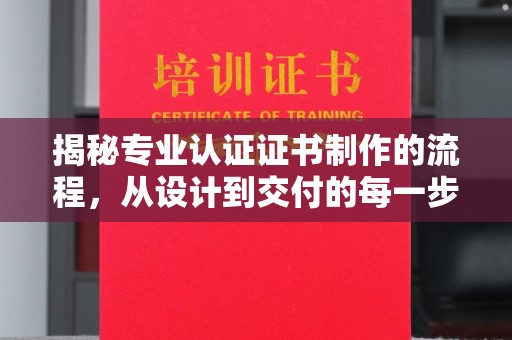 常平揭秘专业认证证书制作的流程，从设计到交付的每一步